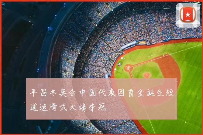 平昌冬奥会中国代表团首金诞生短道速滑武大靖夺冠