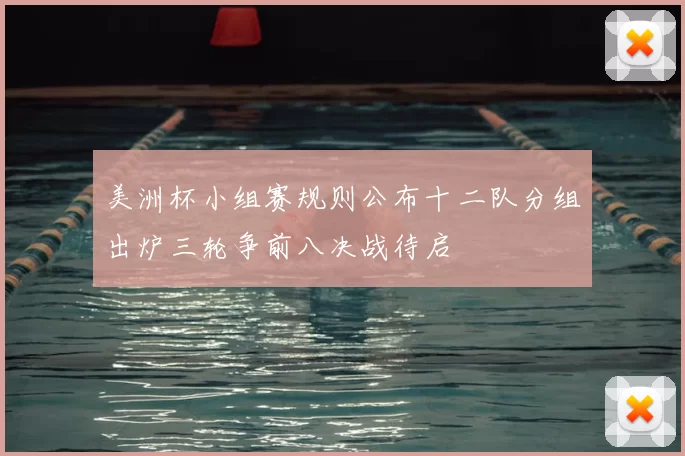 美洲杯小组赛规则公布十二队分组出炉三轮争前八决战待启