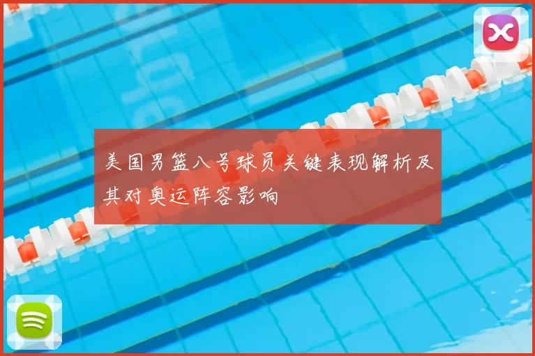 美国男篮八号球员关键表现解析及其对奥运阵容影响