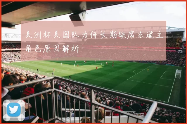 美洲杯美国队为何长期缺席东道主角色原因解析