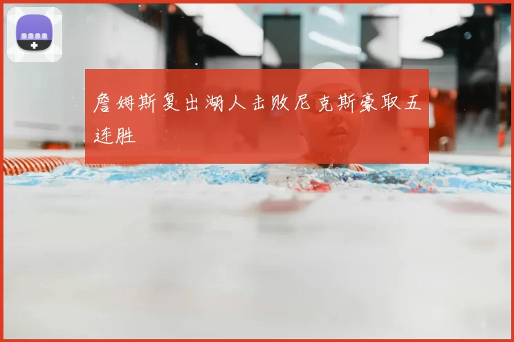 詹姆斯复出湖人击败尼克斯豪取五连胜