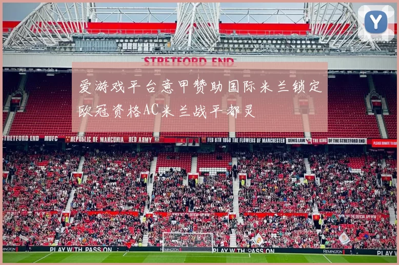 爱游戏平台意甲赞助国际米兰锁定欧冠资格AC米兰战平都灵