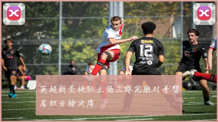 英超新圣徒队主场三球完胜对手暂居积分榜次席
