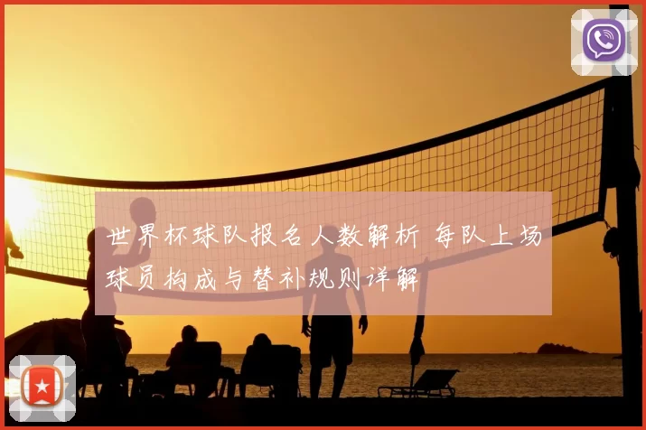 世界杯球队报名人数解析 每队上场球员构成与替补规则详解